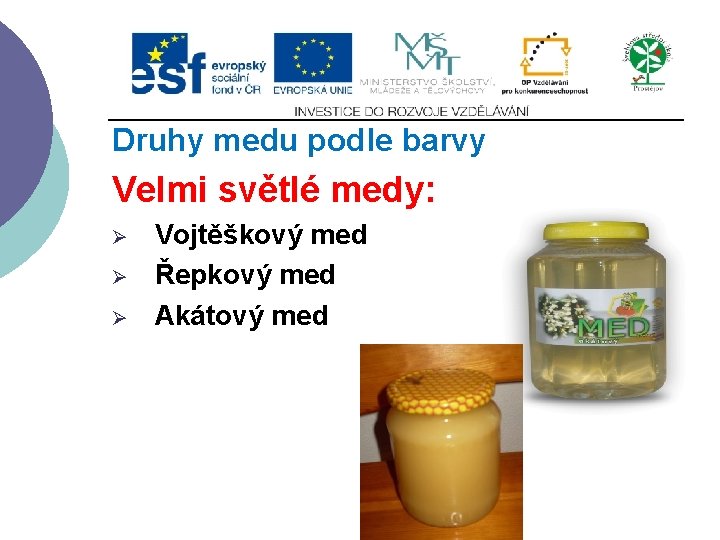 Druhy medu podle barvy Velmi světlé medy: Ø Ø Ø Vojtěškový med Řepkový med