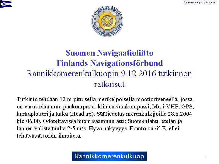© Suomen Navigaatioliitto 2016 Suomen Navigaatioliitto Finlands Navigationsförbund Rannikkomerenkulkuopin 9. 12. 2016 tutkinnon ratkaisut