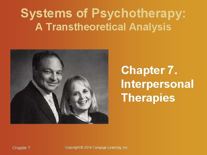 Systems of Psychotherapy: A Transtheoretical Analysis Chapter 7. Interpersonal Therapies Chapter 7 Copyright ©