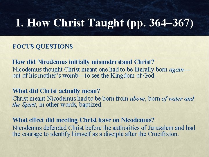 1. How Christ Taught (pp. 364– 367) FOCUS QUESTIONS How did Nicodemus initially misunderstand