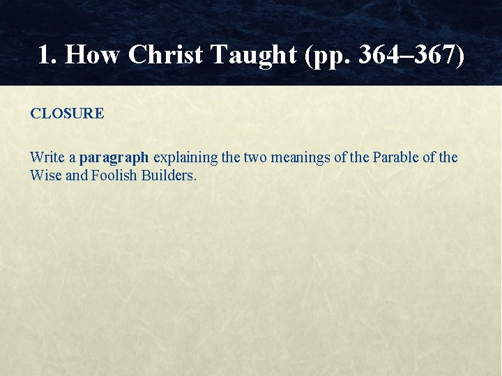 1. How Christ Taught (pp. 364– 367) CLOSURE Write a paragraph explaining the two