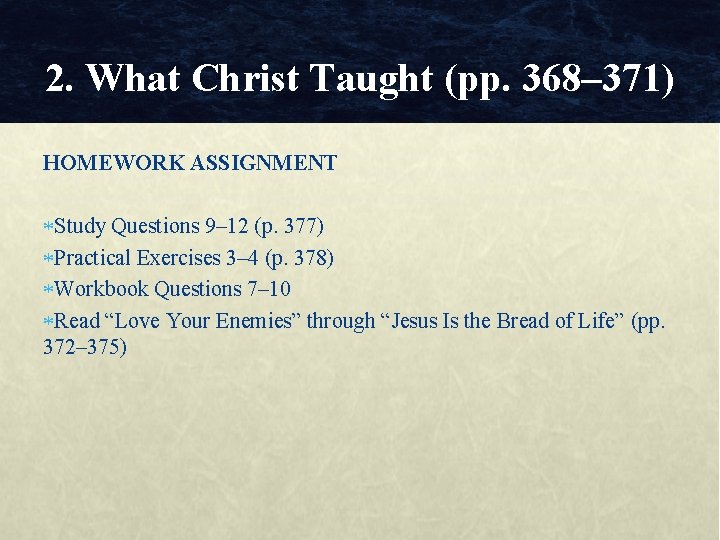 2. What Christ Taught (pp. 368– 371) HOMEWORK ASSIGNMENT Study Questions 9– 12 (p.