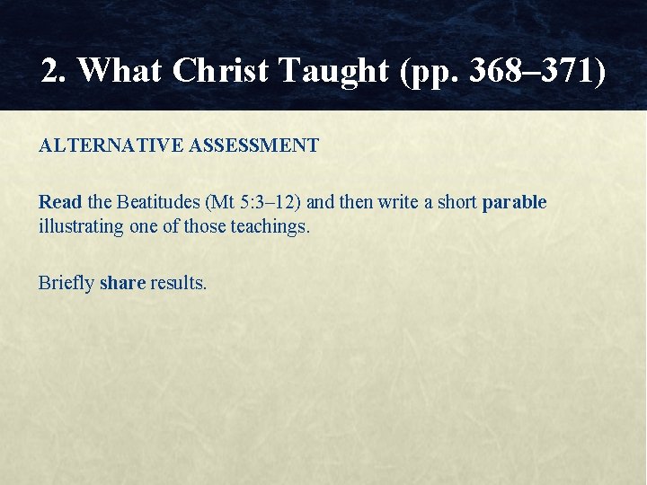 2. What Christ Taught (pp. 368– 371) ALTERNATIVE ASSESSMENT Read the Beatitudes (Mt 5: