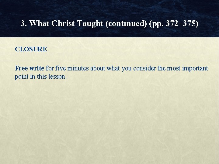 3. What Christ Taught (continued) (pp. 372– 375) CLOSURE Free write for five minutes