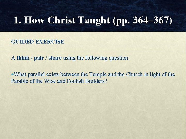 1. How Christ Taught (pp. 364– 367) GUIDED EXERCISE A think / pair /
