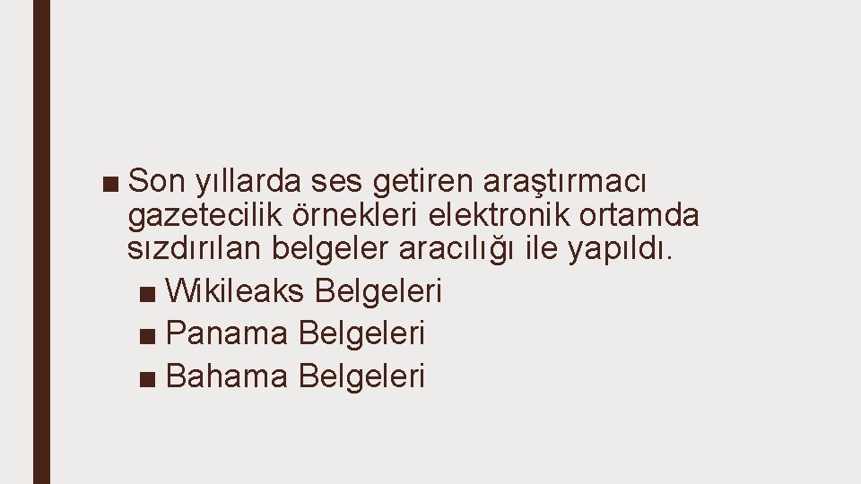 ■ Son yıllarda ses getiren araştırmacı gazetecilik örnekleri elektronik ortamda sızdırılan belgeler aracılığı ile ■ Son yıllarda ses getiren araştırmacı gazetecilik örnekleri elektronik ortamda sızdırılan belgeler aracılığı ile