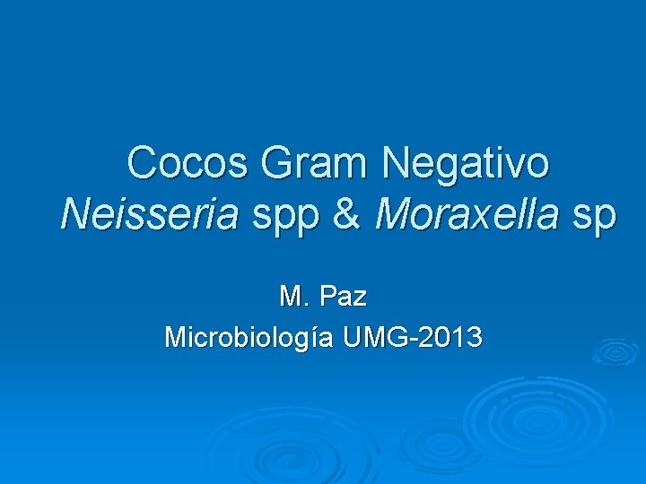 Cocos Gram Negativo Neisseria spp & Moraxella sp M. Paz Microbiología UMG-2013 Cocos Gram Negativo Neisseria spp & Moraxella sp M. Paz Microbiología UMG-2013