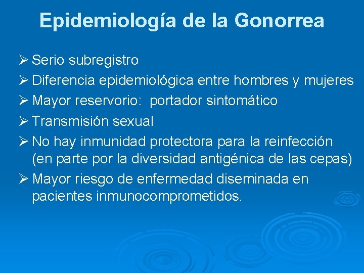 Epidemiología de la Gonorrea Ø Serio subregistro Ø Diferencia epidemiológica entre hombres y mujeres Epidemiología de la Gonorrea Ø Serio subregistro Ø Diferencia epidemiológica entre hombres y mujeres