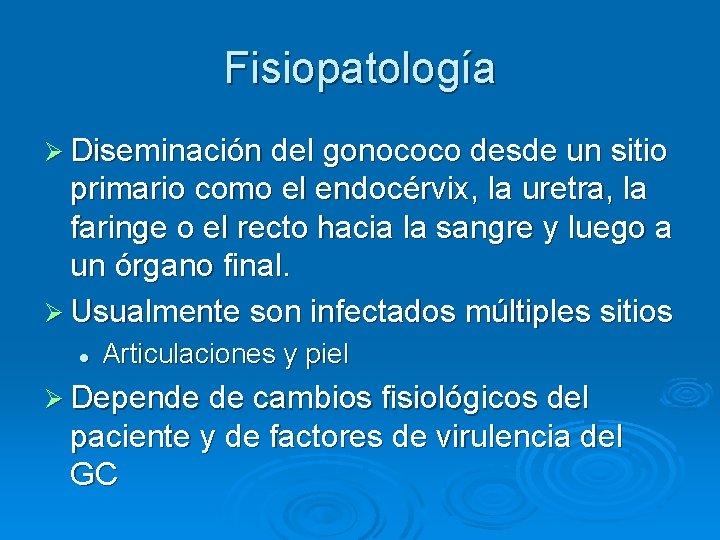 Fisiopatología Ø Diseminación del gonococo desde un sitio primario como el endocérvix, la uretra, Fisiopatología Ø Diseminación del gonococo desde un sitio primario como el endocérvix, la uretra,