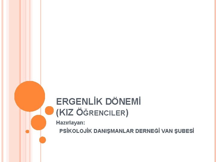 ERGENLİK DÖNEMİ (KIZ ÖĞRENCILER) Hazırlayan: PSİKOLOJİK DANIŞMANLAR DERNEĞİ VAN ŞUBESİ 