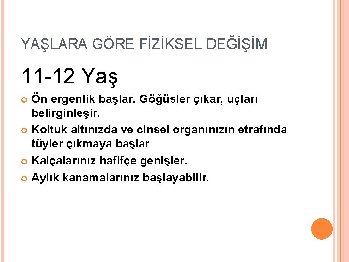 YAŞLARA GÖRE FİZİKSEL DEĞİŞİM 11 -12 Yaş Ön ergenlik başlar. Göğüsler çıkar, uçları belirginleşir.