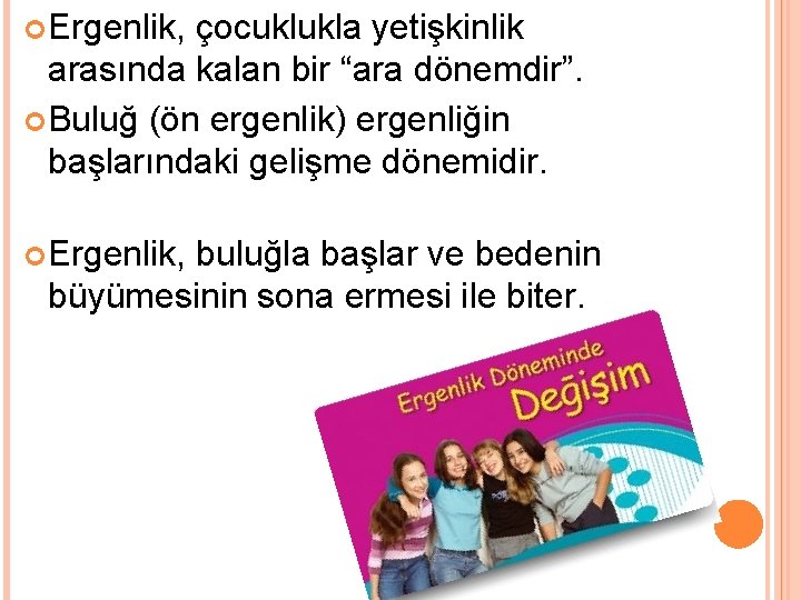  Ergenlik, çocuklukla yetişkinlik arasında kalan bir “ara dönemdir”. Buluğ (ön ergenlik) ergenliğin başlarındaki