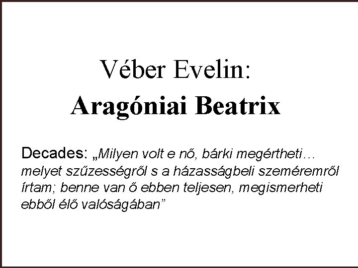 Véber Evelin: Aragóniai Beatrix Decades: „Milyen volt e nő, bárki megértheti… melyet szűzességről s