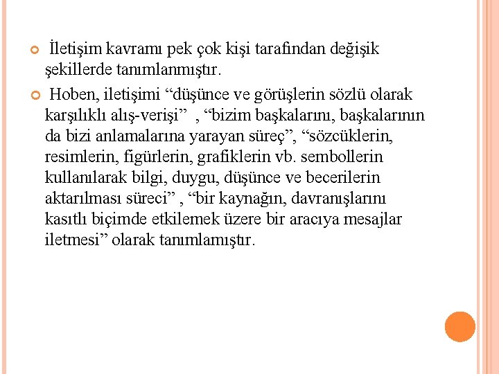 İletişim kavramı pek çok kişi tarafından değişik şekillerde tanımlanmıştır. Hoben, iletişimi “düşünce ve görüşlerin