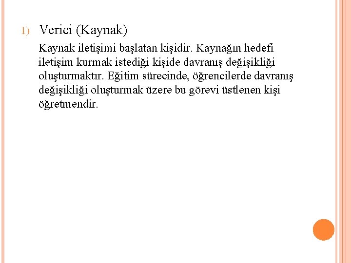 1) Verici (Kaynak) Kaynak iletişimi başlatan kişidir. Kaynağın hedefi iletişim kurmak istediği kişide davranış