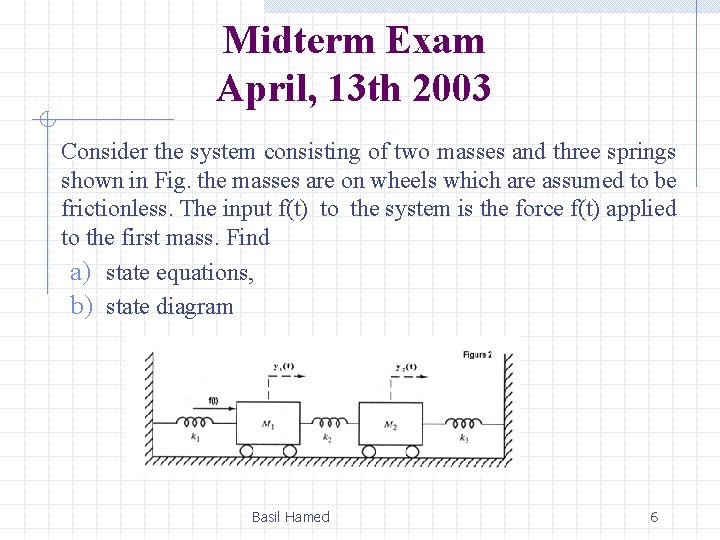 Midterm Exam April, 13 th 2003 Consider the system consisting of two masses and
