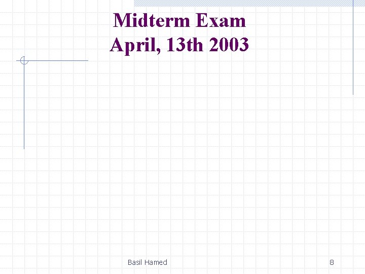 Midterm Exam April, 13 th 2003 Basil Hamed 8 