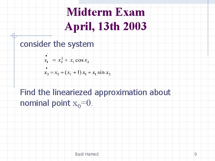 Midterm Exam April, 13 th 2003 consider the system Find the lineariezed approximation about