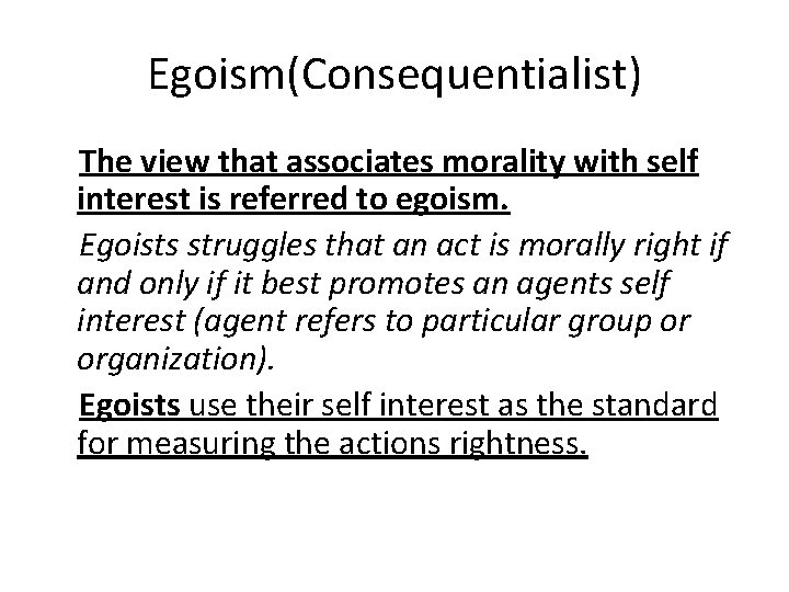 Egoism(Consequentialist) The view that associates morality with self interest is referred to egoism. Egoists