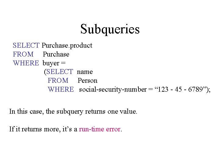 Subqueries SELECT Purchase. product FROM Purchase WHERE buyer = (SELECT name FROM Person WHERE