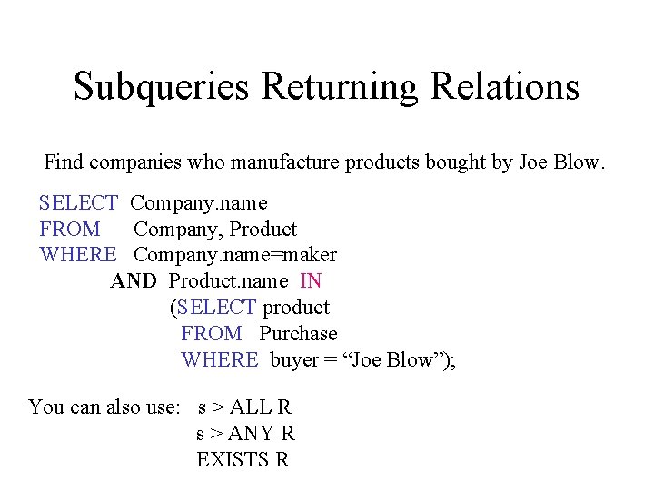 Subqueries Returning Relations Find companies who manufacture products bought by Joe Blow. SELECT Company.