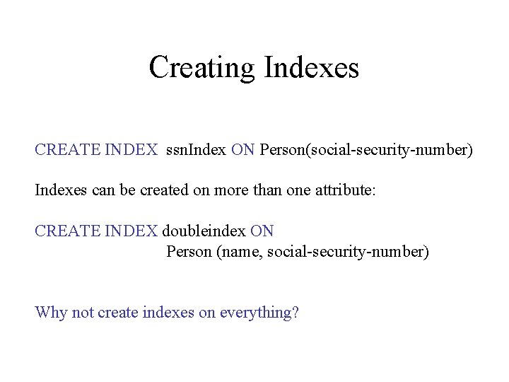 Creating Indexes CREATE INDEX ssn. Index ON Person(social-security-number) Indexes can be created on more