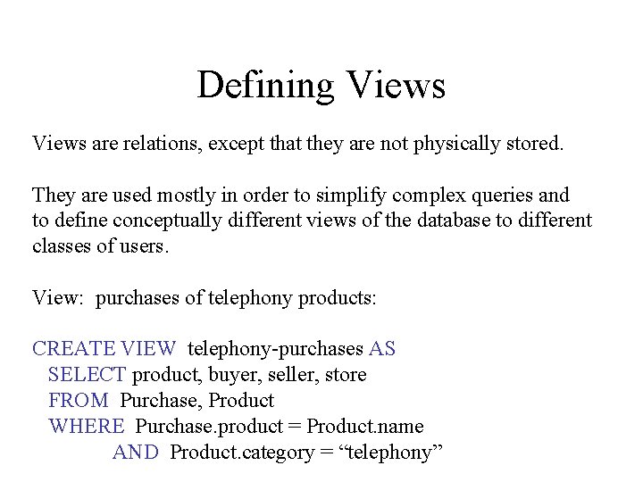 Defining Views are relations, except that they are not physically stored. They are used