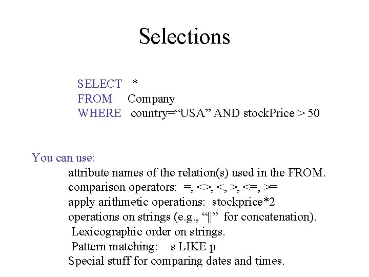 Selections SELECT * FROM Company WHERE country=“USA” AND stock. Price > 50 You can