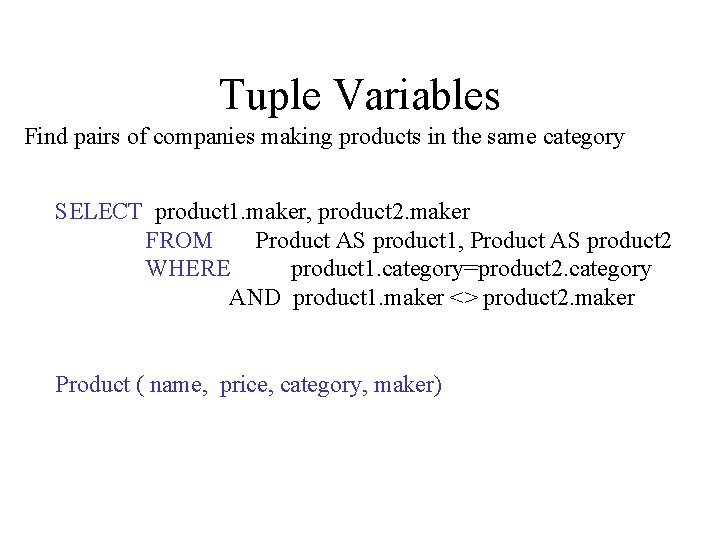 Tuple Variables Find pairs of companies making products in the same category SELECT product