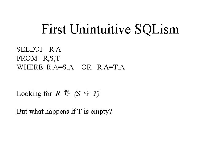 First Unintuitive SQLism SELECT R. A FROM R, S, T WHERE R. A=S. A