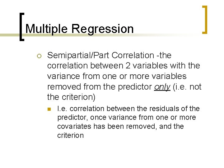 Multiple Regression ¡ Semipartial/Part Correlation -the correlation between 2 variables with the variance from