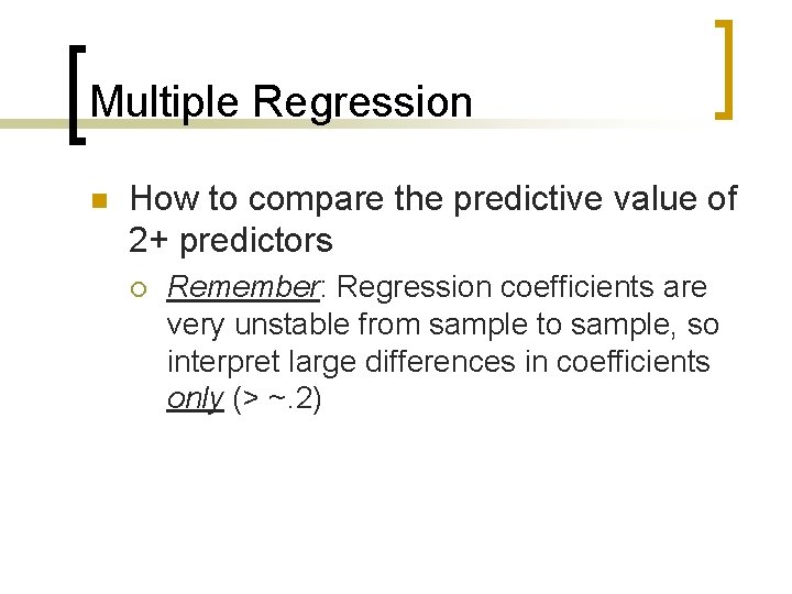 Multiple Regression n How to compare the predictive value of 2+ predictors ¡ Remember: