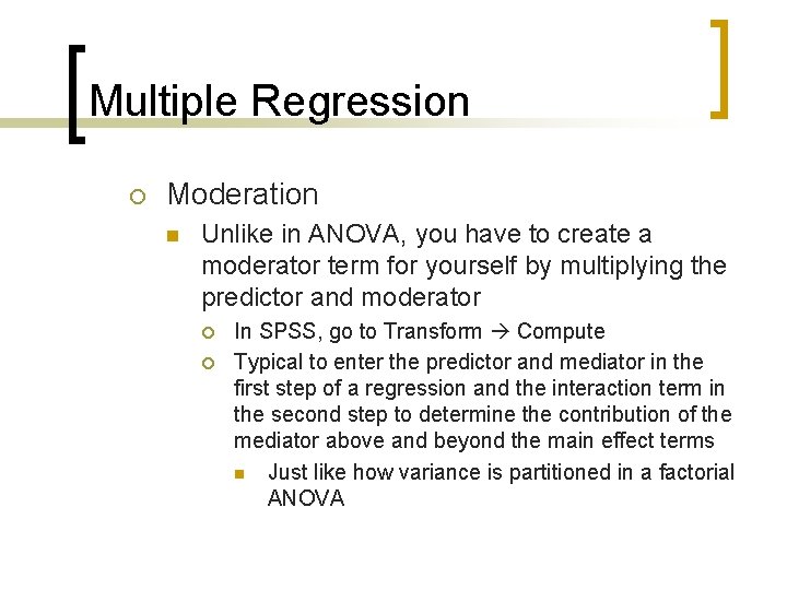 Multiple Regression ¡ Moderation n Unlike in ANOVA, you have to create a moderator