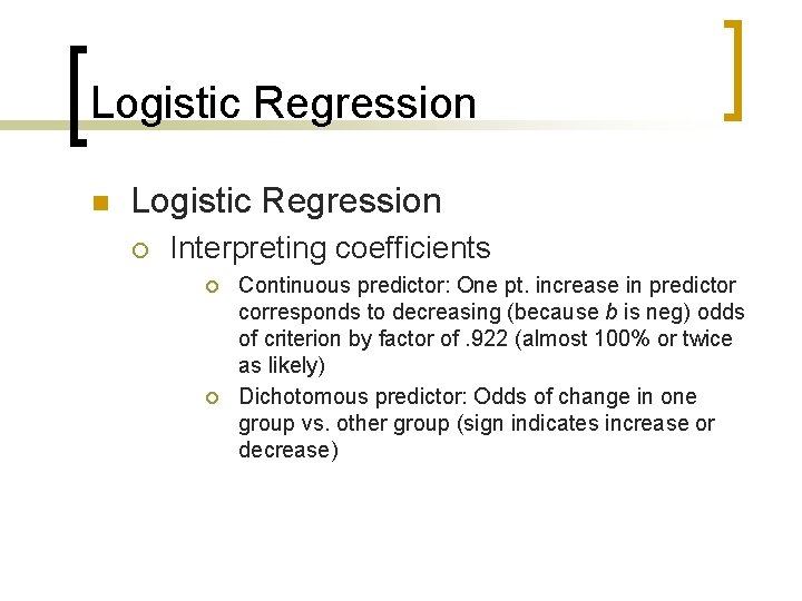 Logistic Regression n Logistic Regression ¡ Interpreting coefficients ¡ ¡ Continuous predictor: One pt.