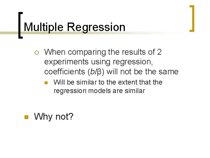 Multiple Regression ¡ When comparing the results of 2 experiments using regression, coefficients (b/β)