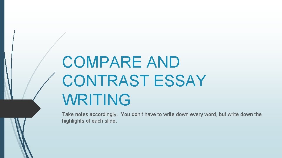 COMPARE AND CONTRAST ESSAY WRITING Take notes accordingly. You don’t have to write down