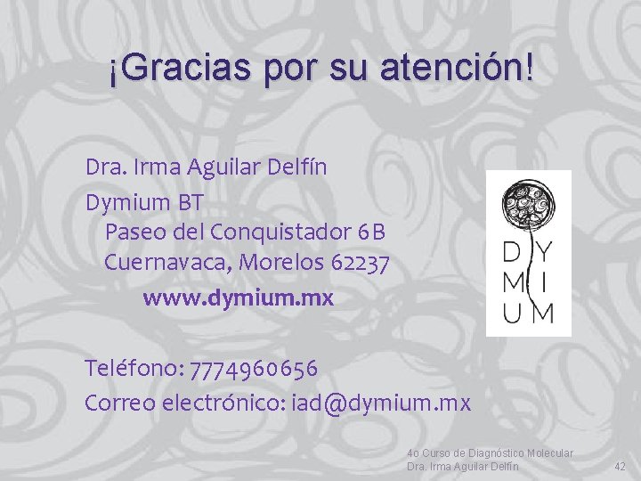 ¡Gracias por su atención! Dra. Irma Aguilar Delfín Dymium BT Paseo del Conquistador 6
