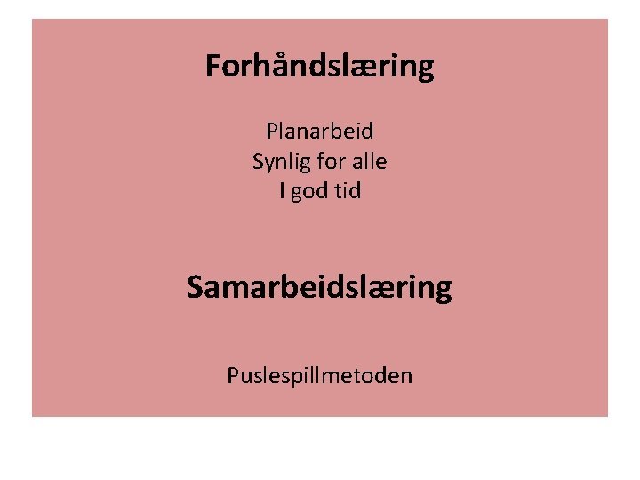 Forhåndslæring Planarbeid Synlig for alle I god tid Samarbeidslæring Puslespillmetoden 