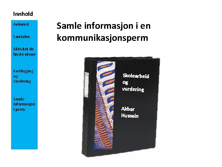 Innhold Ankomst Samtalen Samle informasjon i en kommunikasjonsperm Aktivitet de første ukene Kartlegging og