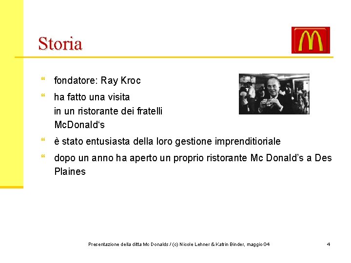 Storia } fondatore: Ray Kroc } ha fatto una visita in un ristorante dei