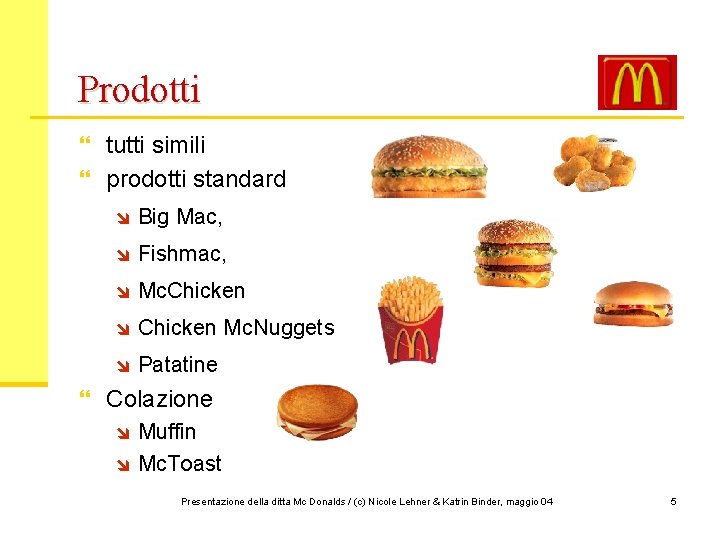 Prodotti } tutti simili } prodotti standard î Big Mac, î Fishmac, î Mc.