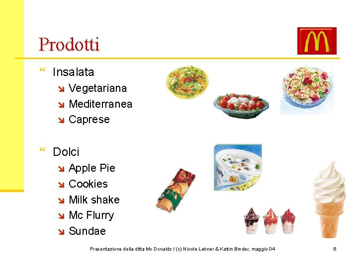 Prodotti } Insalata î Vegetariana î Mediterranea î Caprese } Dolci î Apple Pie