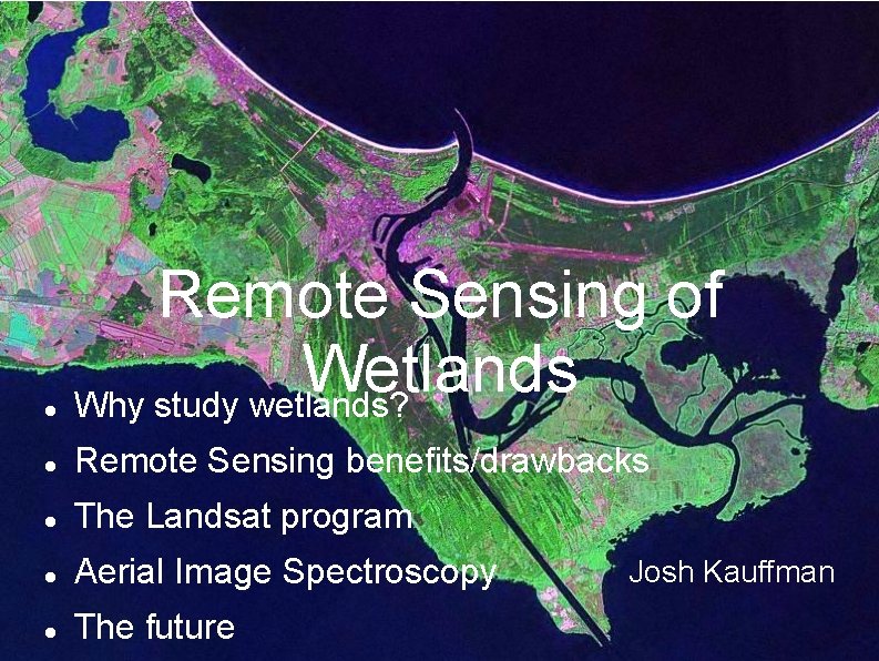  Remote Sensing of Wetlands Why study wetlands? Remote Sensing benefits/drawbacks The Landsat program