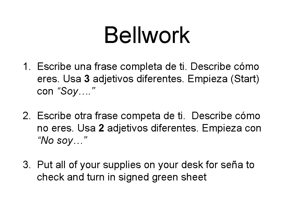 Bellwork 1. Escribe una frase completa de ti. Describe cómo eres. Usa 3 adjetivos