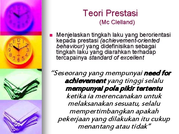 Teori Prestasi (Mc Clelland) n Menjelaskan tingkah laku yang berorientasi kepada prestasi (achievement-oriented behaviour)