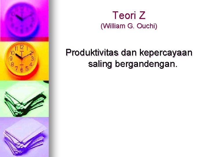 Teori Z (William G. Ouchi) Produktivitas dan kepercayaan saling bergandengan. 