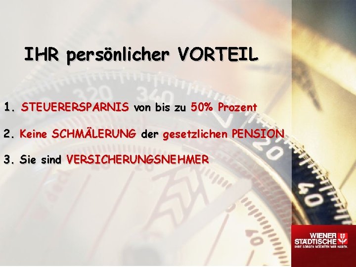 IHR persönlicher VORTEIL 1. STEUERERSPARNIS von bis zu 50% Prozent 2. Keine SCHMÄLERUNG der