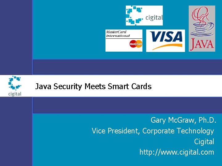 Java Security Meets Smart Cards Gary Mc. Graw, Ph. D. Vice President, Corporate Technology