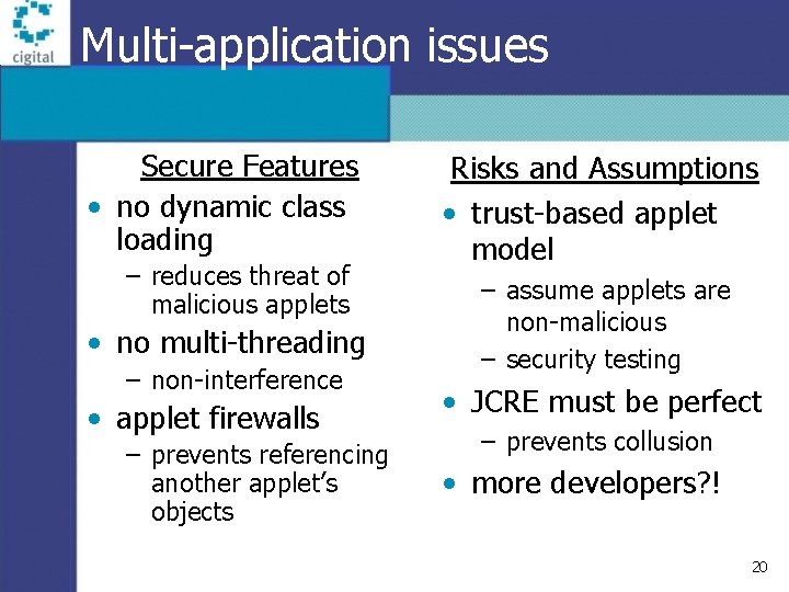 Multi-application issues Secure Features • no dynamic class loading – reduces threat of malicious