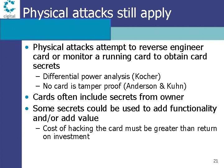 Physical attacks still apply • Physical attacks attempt to reverse engineer card or monitor